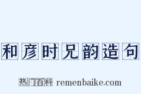 和彦时兄韵造句是什么意思的图片